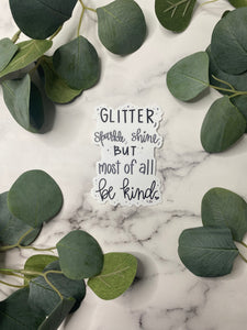 Glitter, Sparkle, Shine, but most of all be kind - (White Background) Sticker